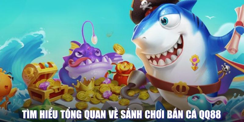 Tìm hiểu tổng quan về sảnh săn cá QQ88